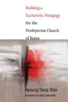 Building a Eucharistic Pedagogy for the Presbyterian Church of Korea