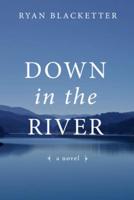 Down in the River: A Novel