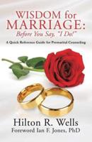 Wisdom for Marriage: Before You Say, "I Do!"
