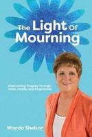 The Light of Mourning : Overcoming Tragedy Through Faith, Family, and Forgiveness