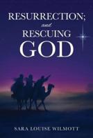 RESURRECTION; and RESCUING GOD