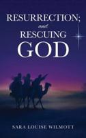 RESURRECTION; and RESCUING GOD