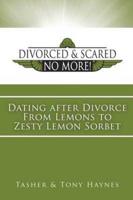 Divorced and Scared No More! Bk 3: Dating after Divorce From Lemons to Zesty Lemon Sorbet