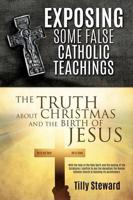EXPOSING SOME FALSE CATHOLIC TEACHINGS The Truth About Christmas and The Birth of Jesus