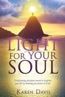 LIGHT FOR YOUR SOUL: Enlightening devotions meant to brighten your life by drawing you nearer to God.