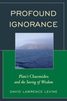 Profound Ignorance: Plato's Charmides and the Saving of Wisdom
