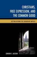 Christians, Free Expression, and the Common Good: Getting Beyond the Censorship Impulse
