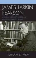 James Larkin Pearson: A Biography of North Carolina's Longest Serving Poet Laureate