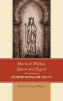María de Molina, Queen and Regent: Life and Rule in Castile-León, 1259-1321