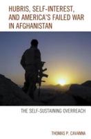 Hubris, Self-Interest, and America's Failed War in Afghanistan: the Self-Sustaining Overreach