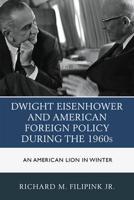 Dwight Eisenhower and American Foreign Policy during the 1960s: An American Lion in Winter