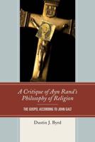 A Critique of Ayn Rand's Philosophy of Religion: The Gospel According to John Galt