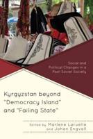 Kyrgyzstan beyond "Democracy Island" and "Failing State": Social and Political Changes in a Post-Soviet Society