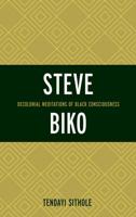 Steve Biko: Decolonial Meditations of Black Consciousness