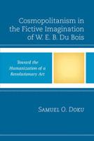 Cosmopolitanism in the Fictive Imagination of W. E. B. Du Bois: Toward the Humanization of a Revolutionary Art