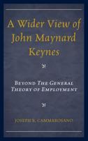 A Wider View of John Maynard Keynes: Beyond the General Theory of Employment