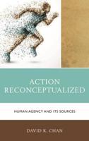 Action Reconceptualized: Human Agency and Its Sources