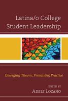 Latina/o College Student Leadership: Emerging Theory, Promising Practice