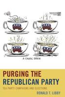 Purging the Republican Party: Tea Party Campaigns and Elections