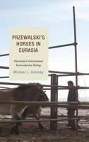Przewalski's Horses in Eurasia: Pluralism in International Reintroduction Biology