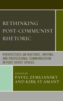 Rethinking Post-Communist Rhetoric: Perspectives on Rhetoric, Writing, and Professional Communication in Post-Soviet Spaces