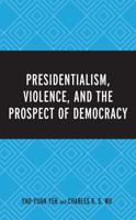 Presidentialism, Violence, and the Prospect of Democracy