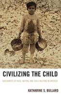 Civilizing the Child: Discourses of Race, Nation, and Child Welfare in America