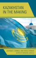 Kazakhstan in the Making: Legitimacy, Symbols, and Social Changes