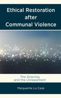 Ethical Restoration after Communal Violence: The Grieving and the Unrepentant