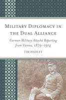 Military Diplomacy in the Dual Alliance: German Military Attaché Reporting from Vienna, 1879-1914