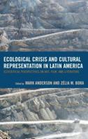 Ecological Crisis and Cultural Representation in Latin America: Ecocritical Perspectives on Art, Film, and Literature