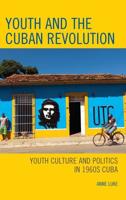 Youth and the Cuban Revolution: Youth Culture and Politics in 1960s Cuba