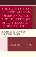 The Twenty-first Century African American Novel and the Critique of Whiteness in Everyday Life: Blackness as Strategy for Social Change