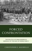 Forced Confrontation: The Politics of Dead Bodies in Germany at the End of World War II
