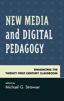 New Media and Digital Pedagogy: Enhancing the Twenty-First-Century Classroom