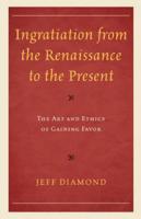 Ingratiation from the Renaissance to the Present: The Art and Ethics of Gaining Favor