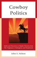Cowboy Politics: Myths and Discourses in Popular Westerns from The Virginian to Unforgiven and Deadwood
