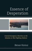The Essence of Desperation: Counterinsurgency Doctrine as the Solution to War-Fighting Failures