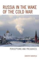 Russia in the Wake of the Cold War: Perceptions and Prejudices