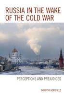 Russia in the Wake of the Cold War: Perceptions and Prejudices