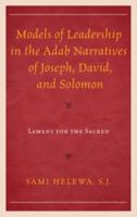 Models of Leadership in the Adab Narratives of Joseph, David, and Solomon: Lament for the Sacred