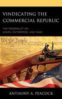 Vindicating the Commercial Republic: The Federalist on Union, Enterprise, and War