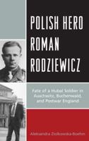 Polish Hero Roman Rodziewicz: Fate of a Hubal Soldier in Auschwitz, Buchenwald, and Postwar England