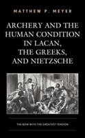 Archery and the Human Condition in Lacan, the Greeks, and Nietzsche: The Bow with the Greatest Tension