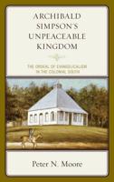 Archibald Simpson's Unpeaceable Kingdom: The Ordeal of Evangelicalism in the Colonial South
