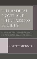 The Radical Novel and the Classless Society: Utopian and Proletarian Novels in U.S. Fiction from Bellamy to Ellison