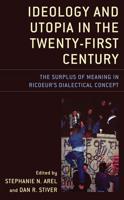 Ideology and Utopia in the Twenty-First Century: The Surplus of Meaning in Ricoeur's Dialectical Concept