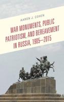 War Monuments, Public Patriotism, and Bereavement in Russia, 1905-2015