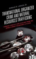 Transnational Organized Crime and Natural Resources Trafficking: Funding Conflict and Stealing from the World's Most Vulnerable Citizens