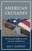 American Crusades: The Rise and Fulfillment of the Protestant Establishment